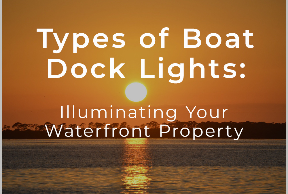 Types of Boat Dock Lights: Illuminating Your Waterfront Property